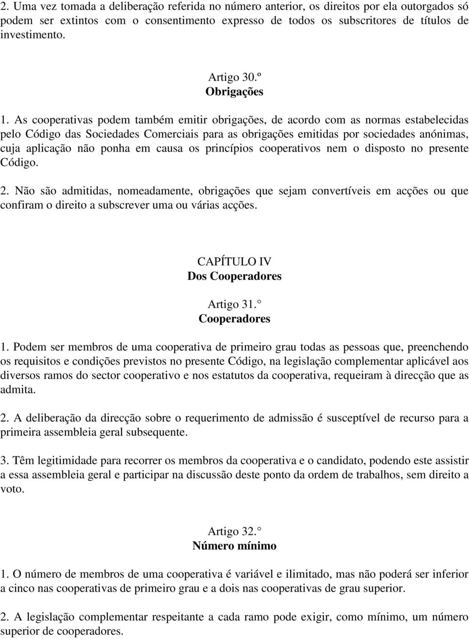 As cooperativas podem também emitir obrigações, de acordo com as normas estabelecidas pelo Código das Sociedades Comerciais para as obrigações emitidas por sociedades anónimas, cuja aplicação não