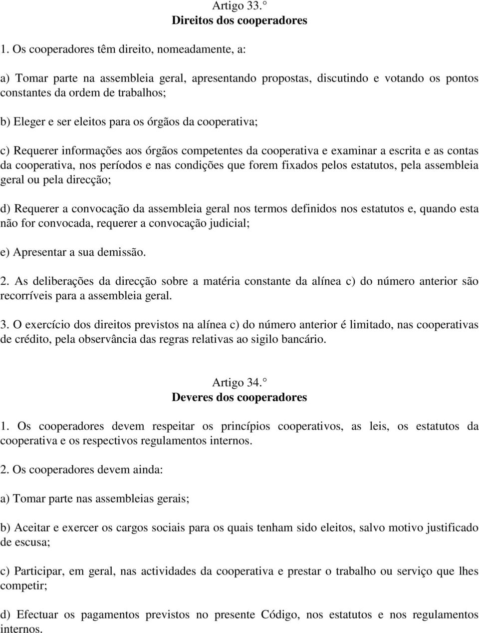 os órgãos da cooperativa; c) Requerer informações aos órgãos competentes da cooperativa e examinar a escrita e as contas da cooperativa, nos períodos e nas condições que forem fixados pelos