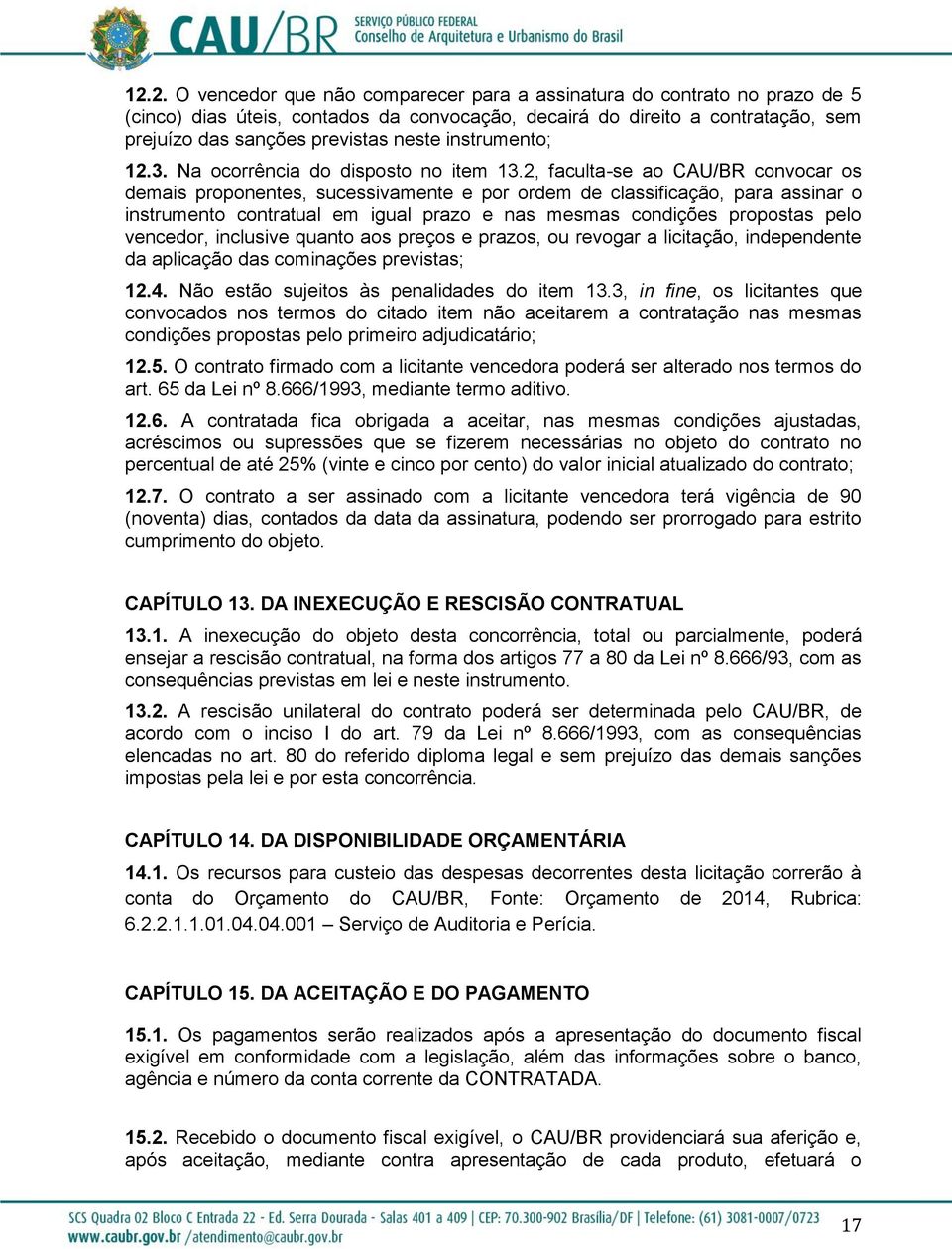 2, faculta-se ao CAU/BR convocar os demais proponentes, sucessivamente e por ordem de classificação, para assinar o instrumento contratual em igual prazo e nas mesmas condições propostas pelo