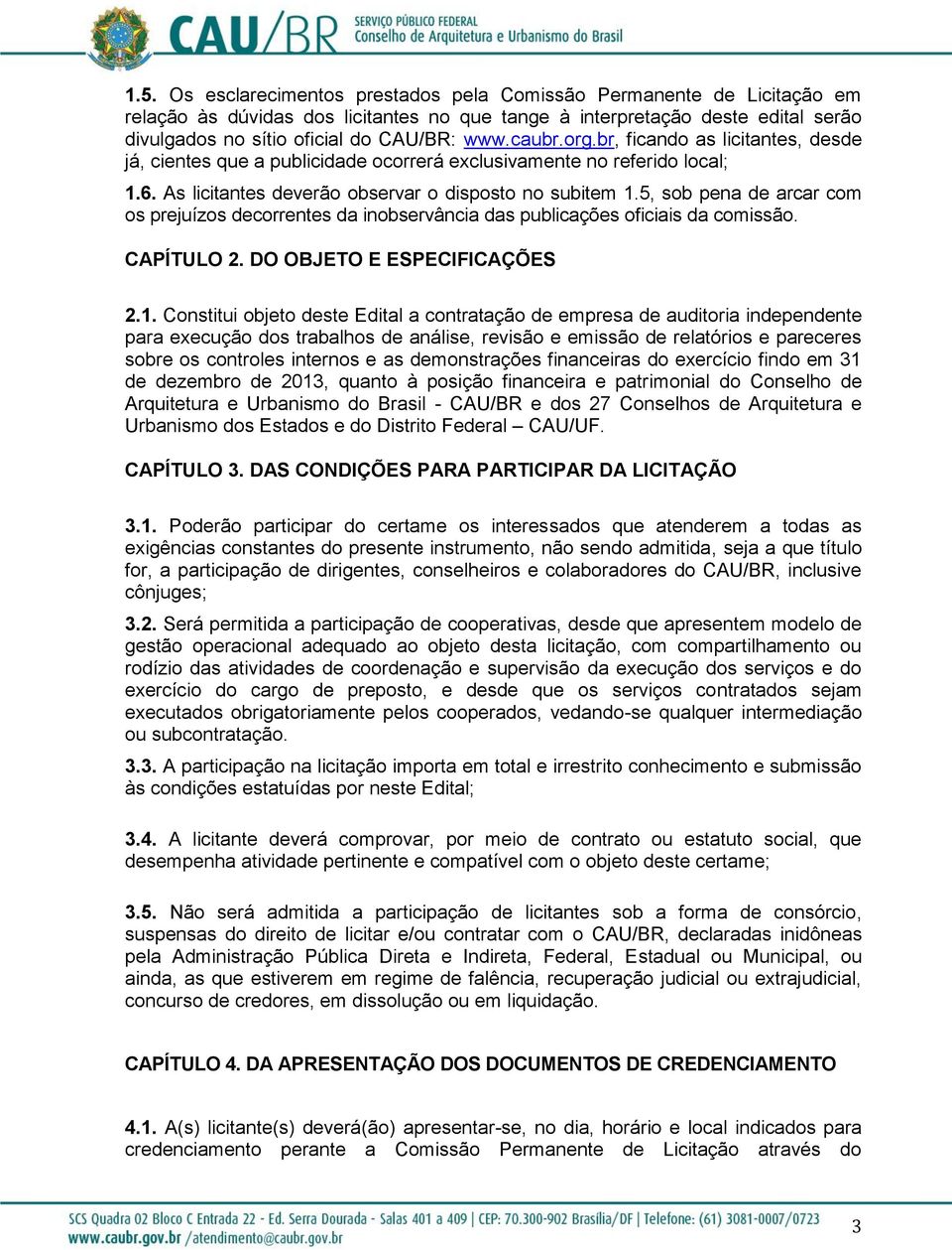 5, sob pena de arcar com os prejuízos decorrentes da inobservância das publicações oficiais da comissão. CAPÍTULO 2. DO OBJETO E ESPECIFICAÇÕES 2.1.