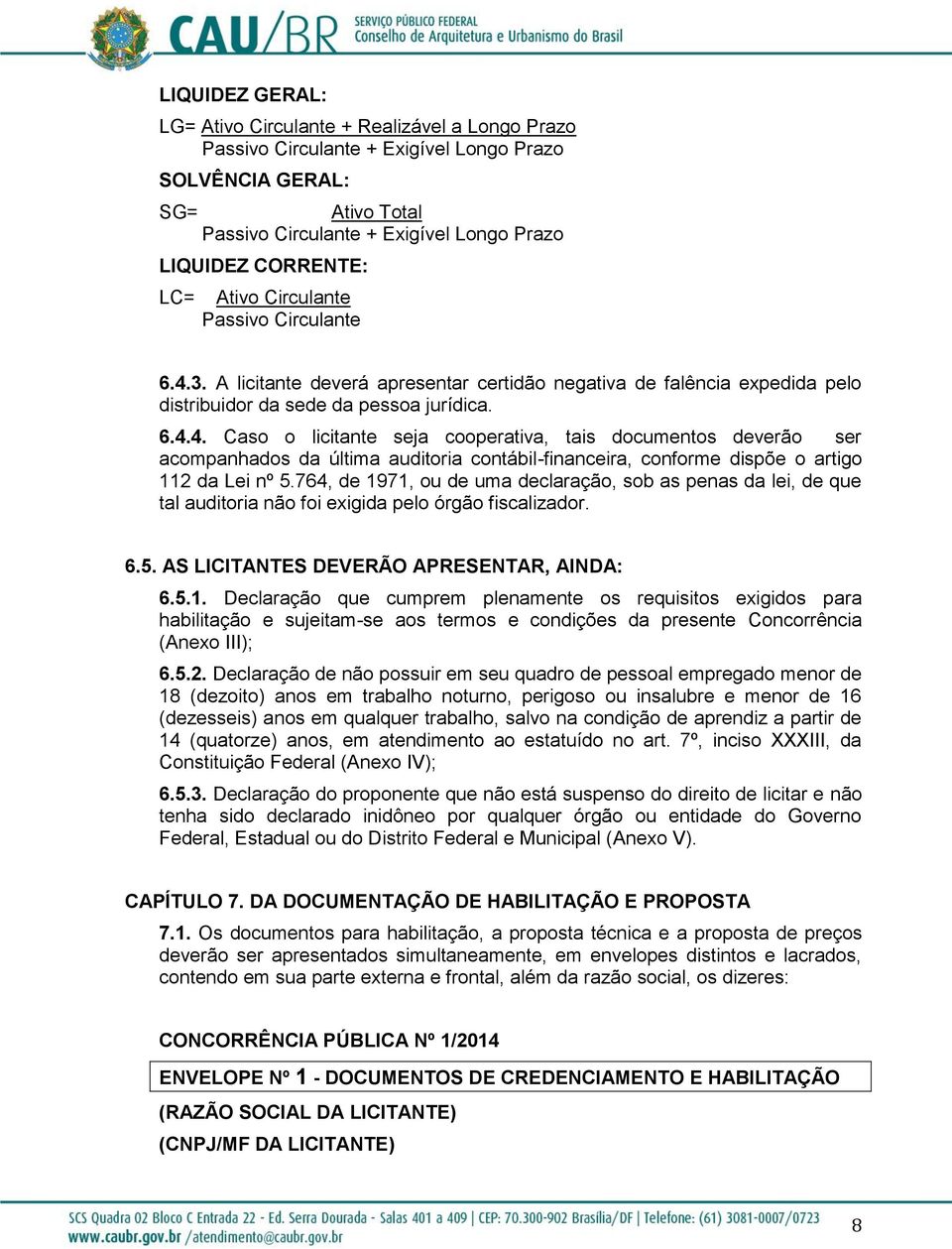 3. A licitante deverá apresentar certidão negativa de falência expedida pelo distribuidor da sede da pessoa jurídica. 6.4.