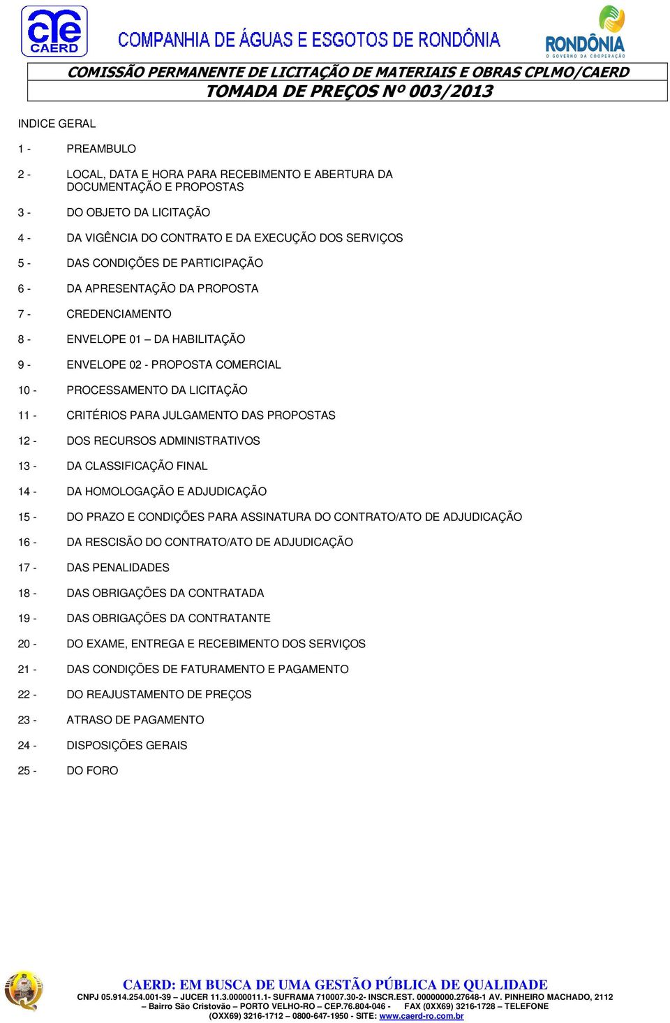 HABILITAÇÃO 9 - ENVELOPE 02 - PROPOSTA COMERCIAL 10 - PROCESSAMENTO DA LICITAÇÃO 11 - CRITÉRIOS PARA JULGAMENTO DAS PROPOSTAS 12 - DOS RECURSOS ADMINISTRATIVOS 13 - DA CLASSIFICAÇÃO FINAL 14 - DA