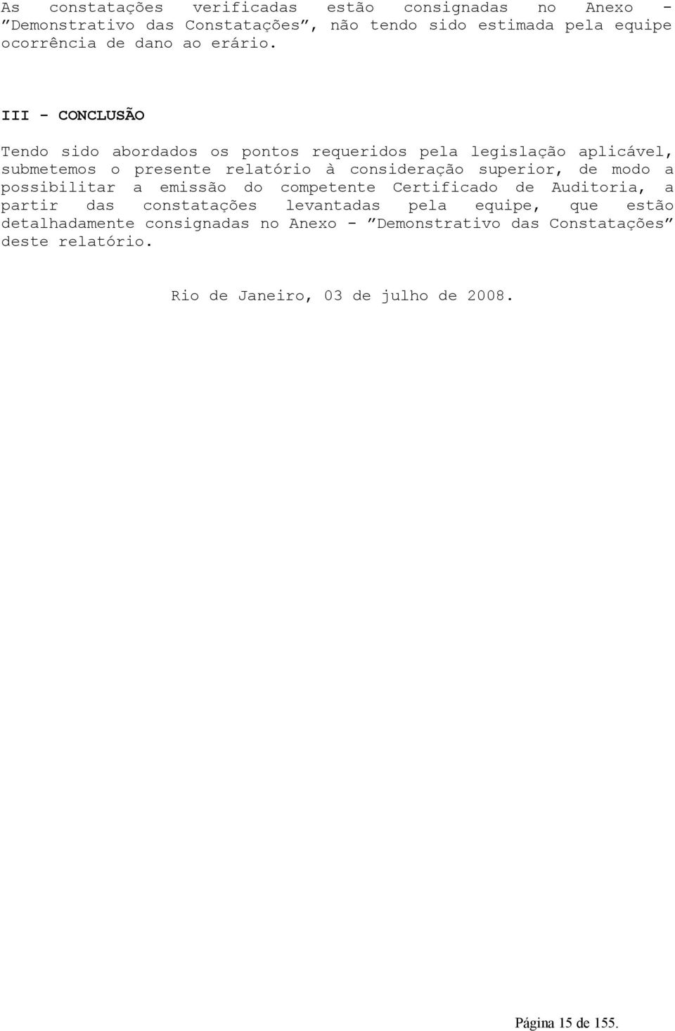 III - CONCLUSÃO Tendo sido abordados os pontos requeridos pela legislação aplicável, submetemos o presente relatório à consideração superior,