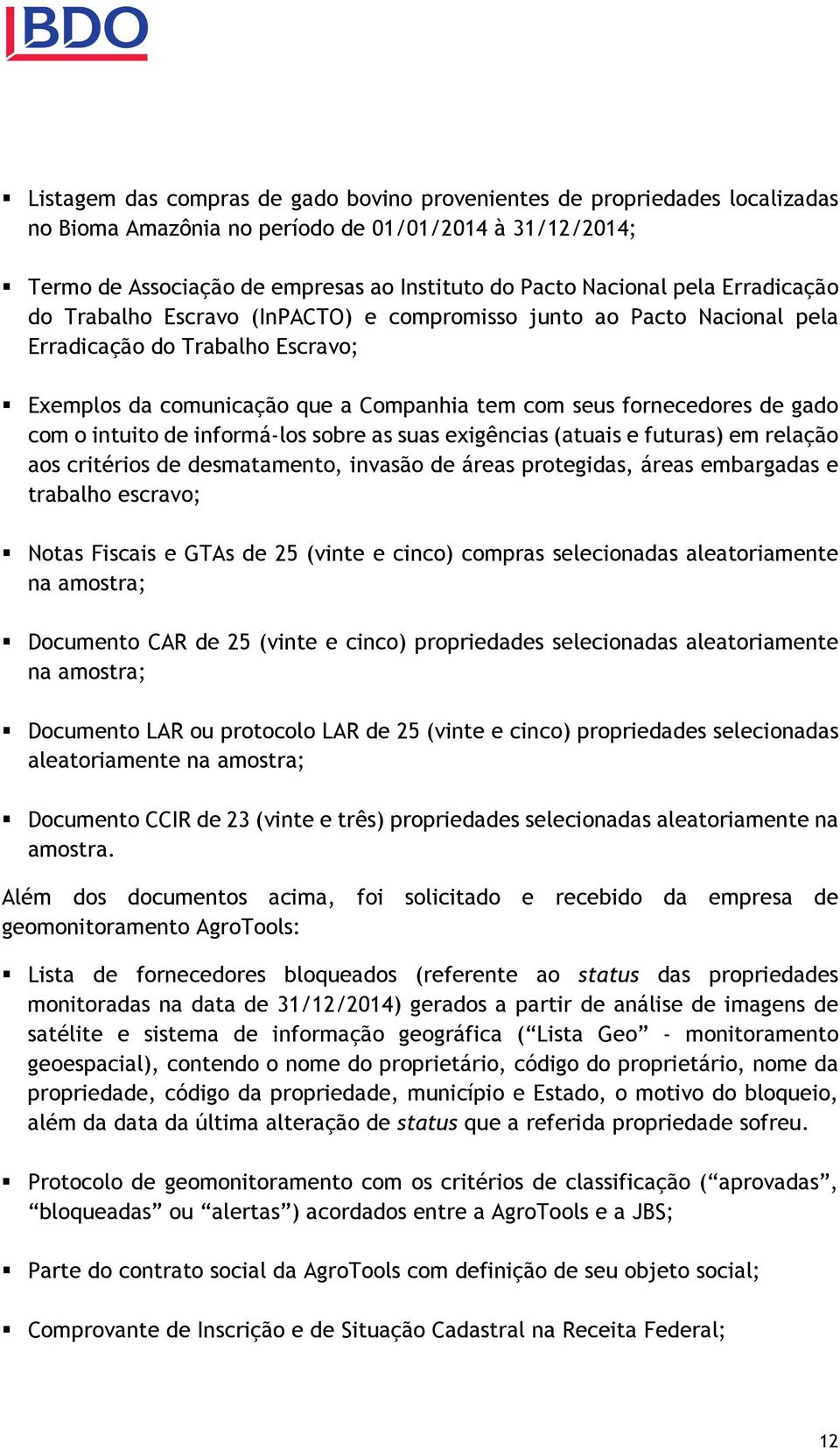 com o intuito de informá-los sobre as suas exigências (atuais e futuras) em relação aos critérios de desmatamento, invasão de áreas protegidas, áreas embargadas e trabalho escravo; Notas Fiscais e