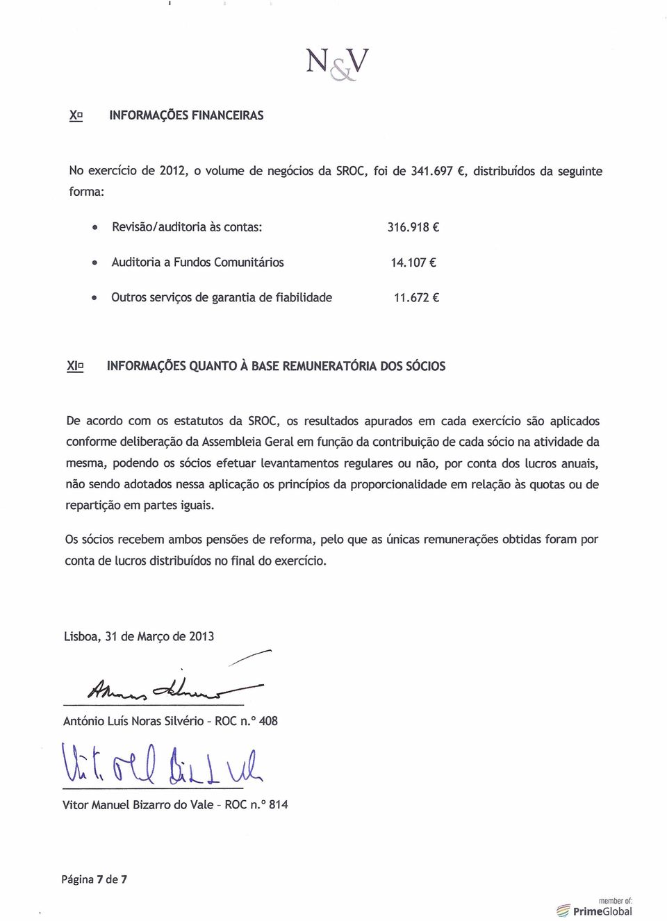 672 XIIJ INFORMAÇÕES QUANTO À BASE REMUNERA TÓRIA DOS SÓCIOS De acordo com os estatutos da SROC, os resultados apurados em cada exercido são aplicados conforme deliberação da Assembleia Geral em