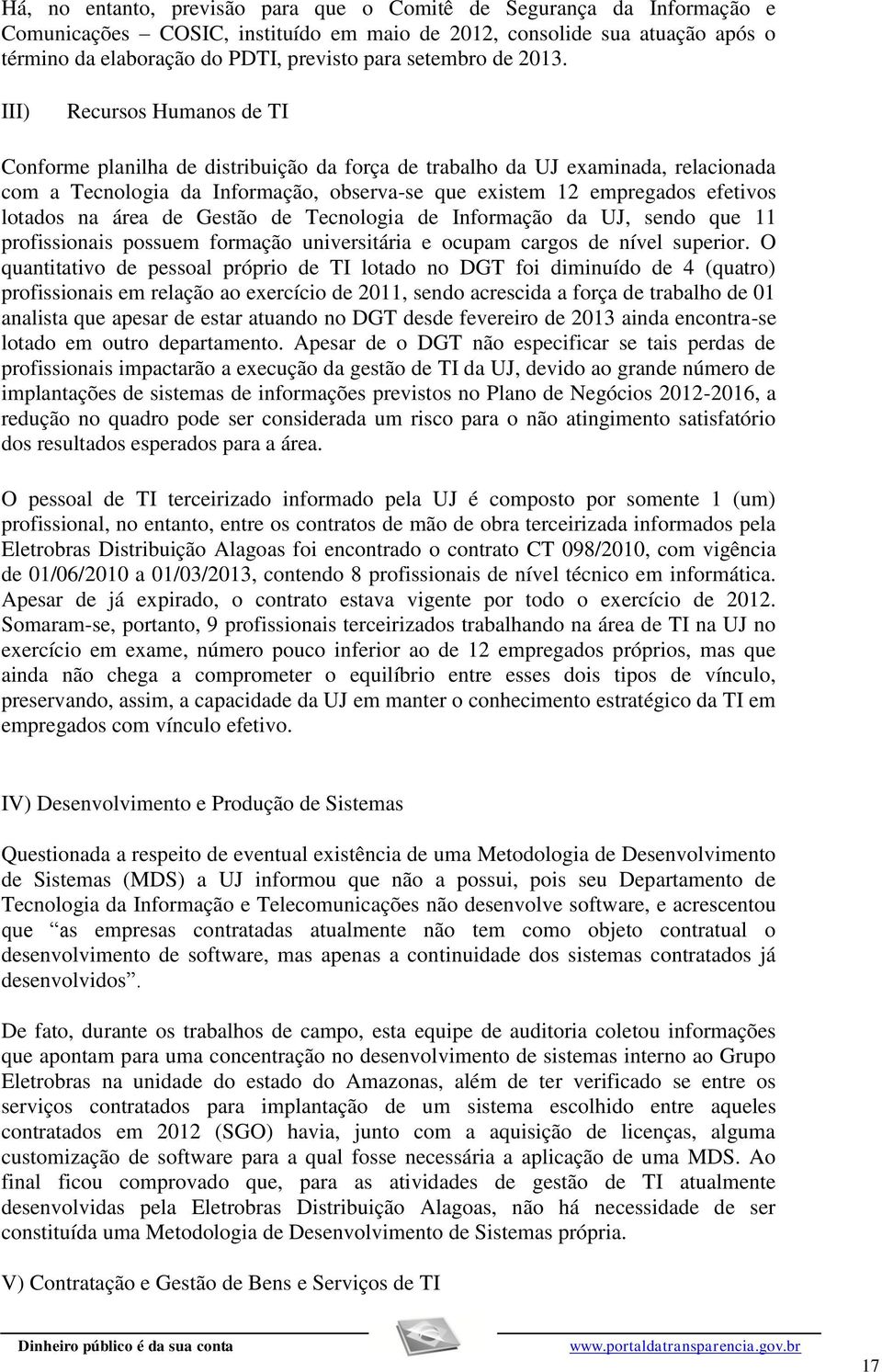 III) Recursos Humanos de TI Conforme planilha de distribuição da força de trabalho da UJ examinada, relacionada com a Tecnologia da Informação, observa-se que existem 12 empregados efetivos lotados