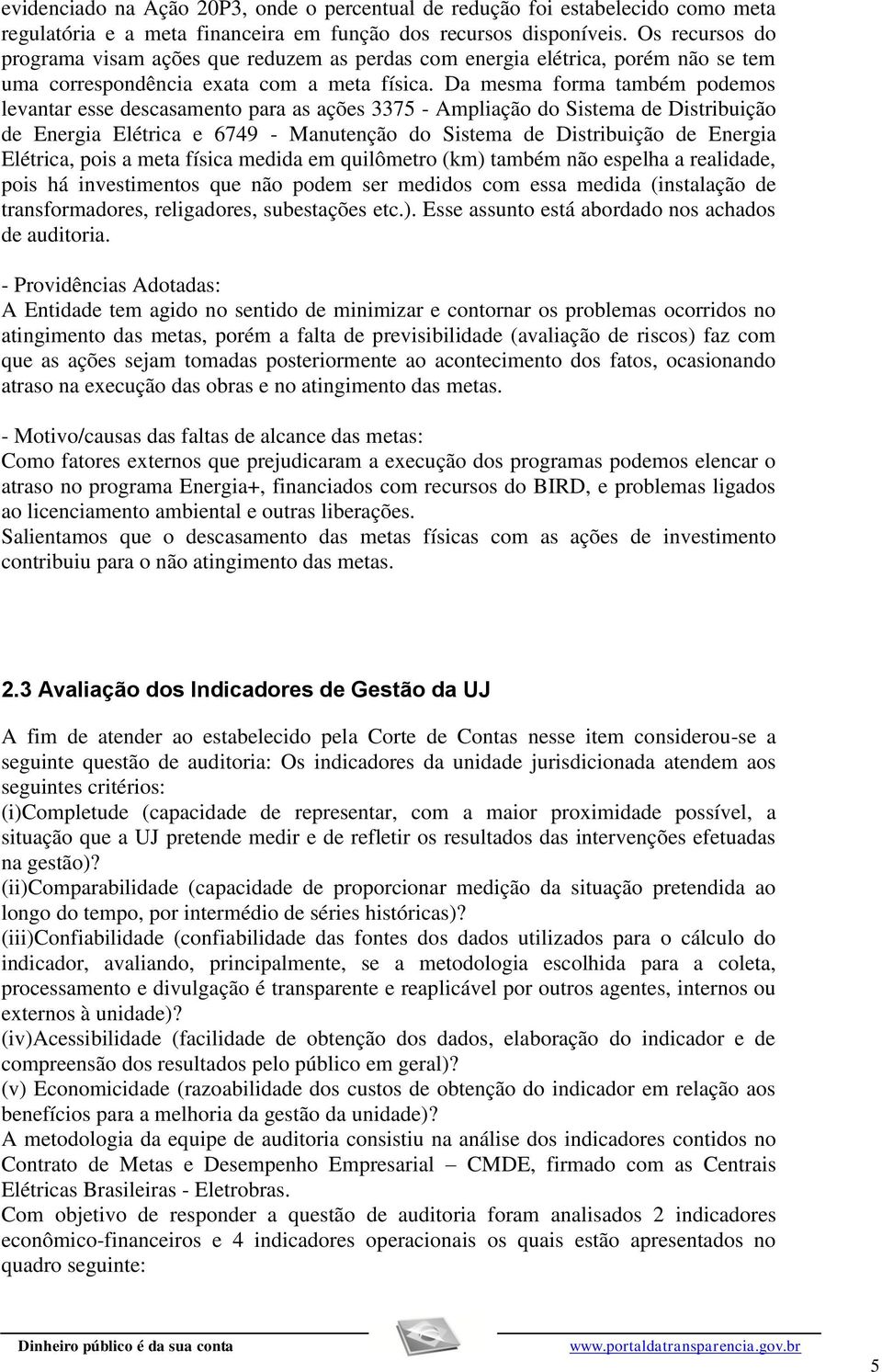 Da mesma forma também podemos levantar esse descasamento para as ações 3375 - Ampliação do Sistema de Distribuição de Energia Elétrica e 6749 - Manutenção do Sistema de Distribuição de Energia