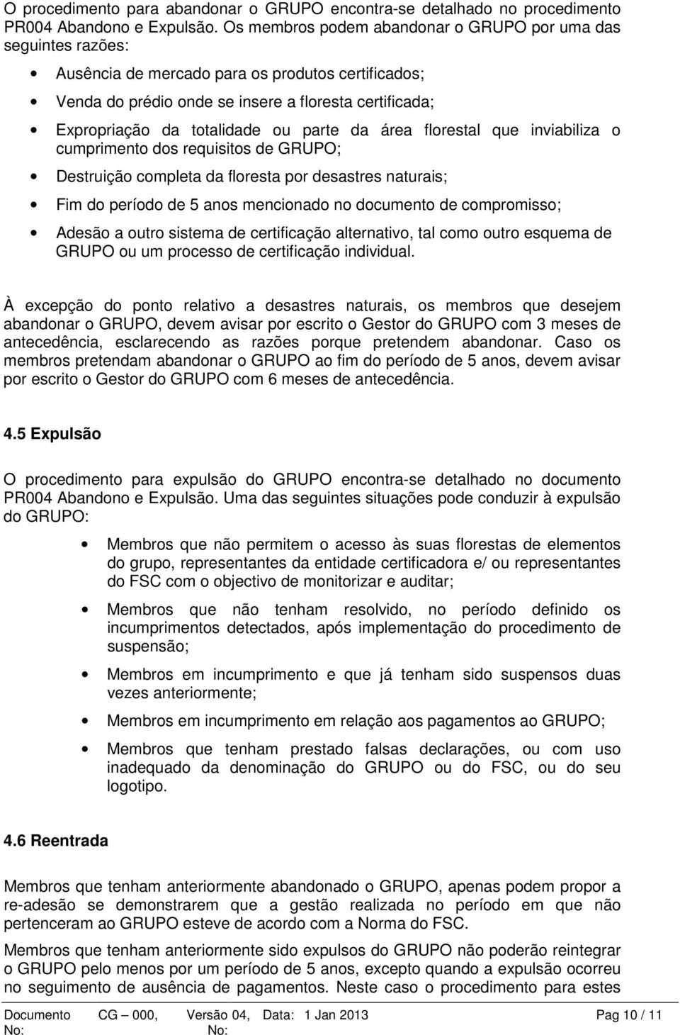 ou parte da área florestal que inviabiliza o cumprimento dos requisitos de GRUPO; Destruição completa da floresta por desastres naturais; Fim do período de 5 anos mencionado no documento de