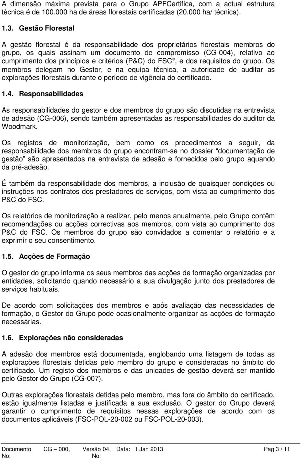 e critérios (P&C) do FSC, e dos requisitos do grupo. Os membros delegam no Gestor, e na equipa técnica, a autoridade de auditar as explorações florestais durante o período de vigência do certificado.