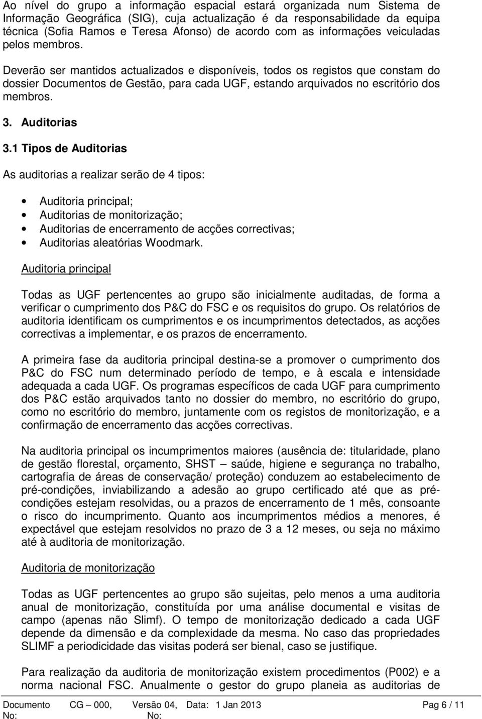 Deverão ser mantidos actualizados e disponíveis, todos os registos que constam do dossier s de Gestão, para cada UGF, estando arquivados no escritório dos membros. 3. Auditorias 3.