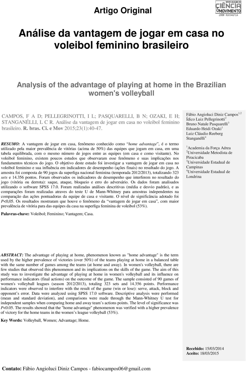 RESUMO: A vantagem de jogar em casa, fenômeno conhecido como home advantage, é o termo utilizado pela maior prevalência de vitórias (acima de 50%) das equipes que jogam em casa, em uma tabela