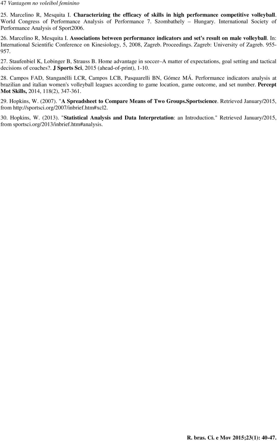 In: International Scientific Conference on Kinesiology, 5, 2008, Zagreb. Proceedings. Zagreb: University of Zagreb. 955-957. 27. Staufenbiel K, Lobinger B, Strauss B.