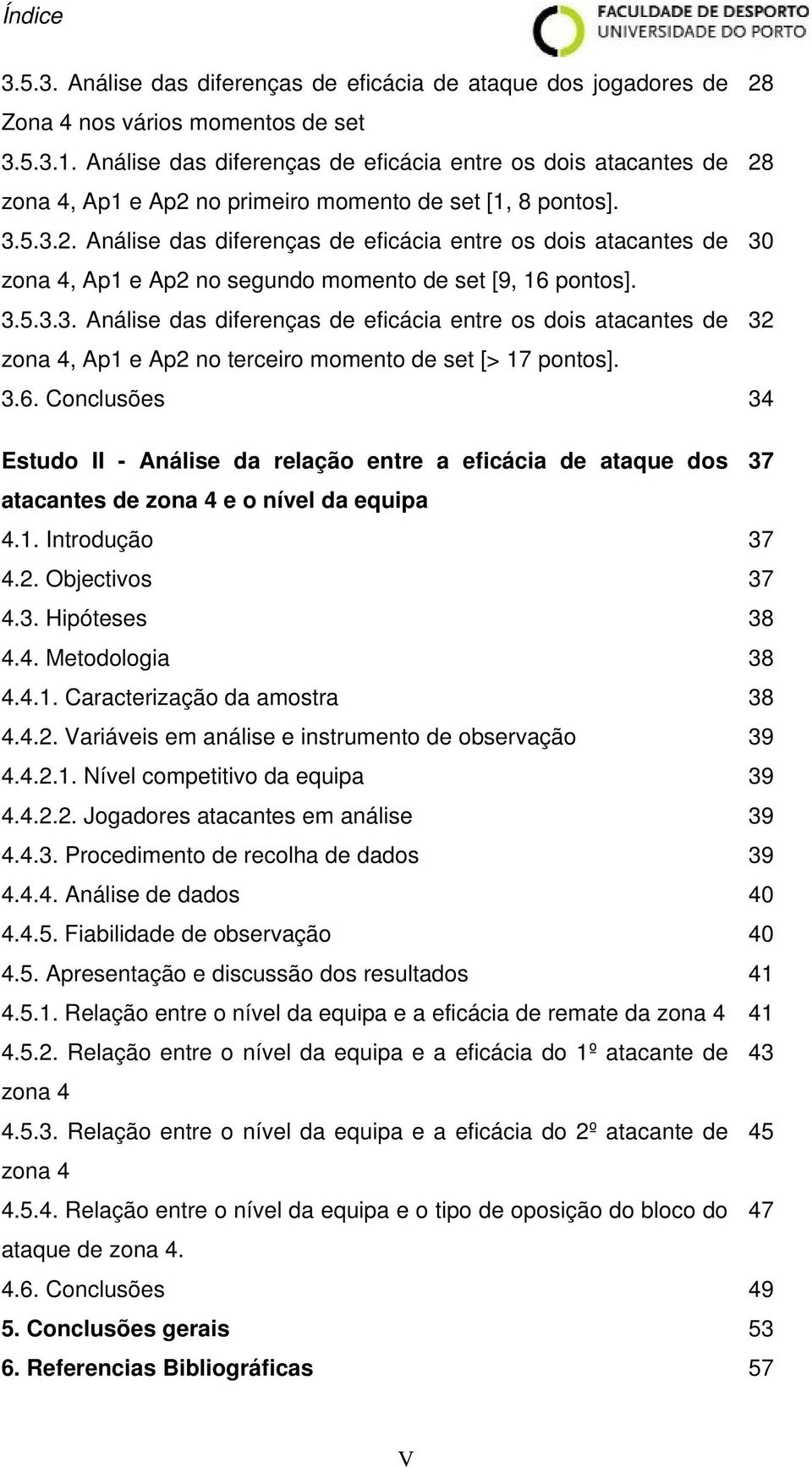 3.5.3.3. Análise das diferenças de eficácia entre os dois atacantes de 32 zona 4, Ap1 e Ap2 no terceiro momento de set [> 17 pontos]. 3.6.