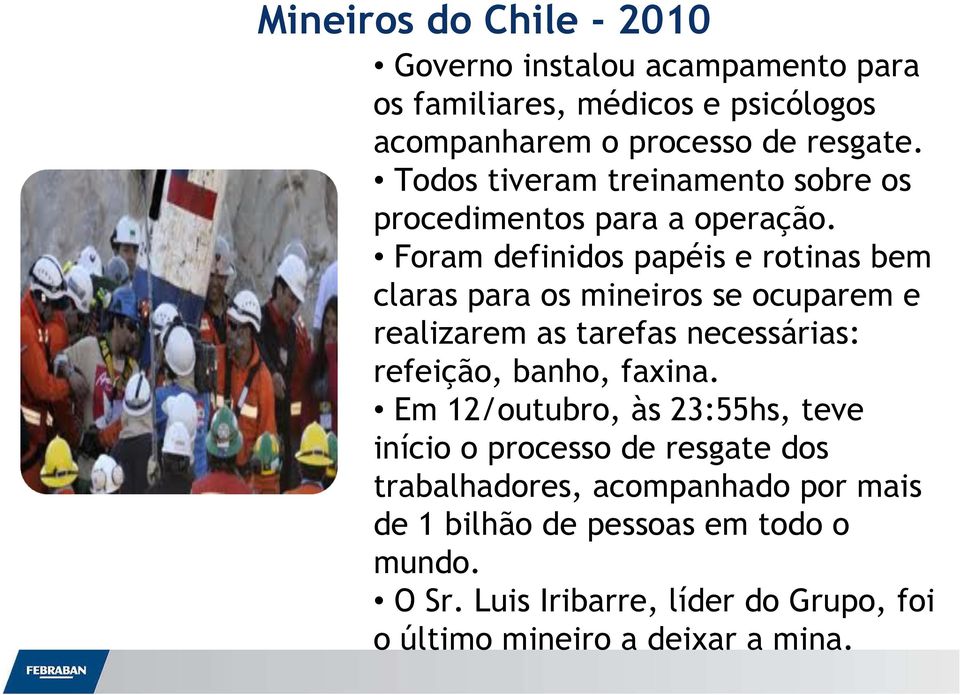 Foram definidos papéis e rotinas bem claras para os mineiros se ocuparem e realizarem as tarefas necessárias: refeição, banho, faxina.