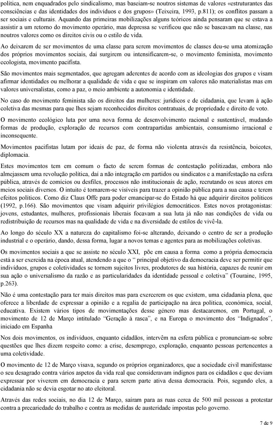 Aquando das primeiras mobilizações alguns teóricos ainda pensaram que se estava a assistir a um retorno do movimento operário, mas depressa se verificou que não se baseavam na classe, nas noutros