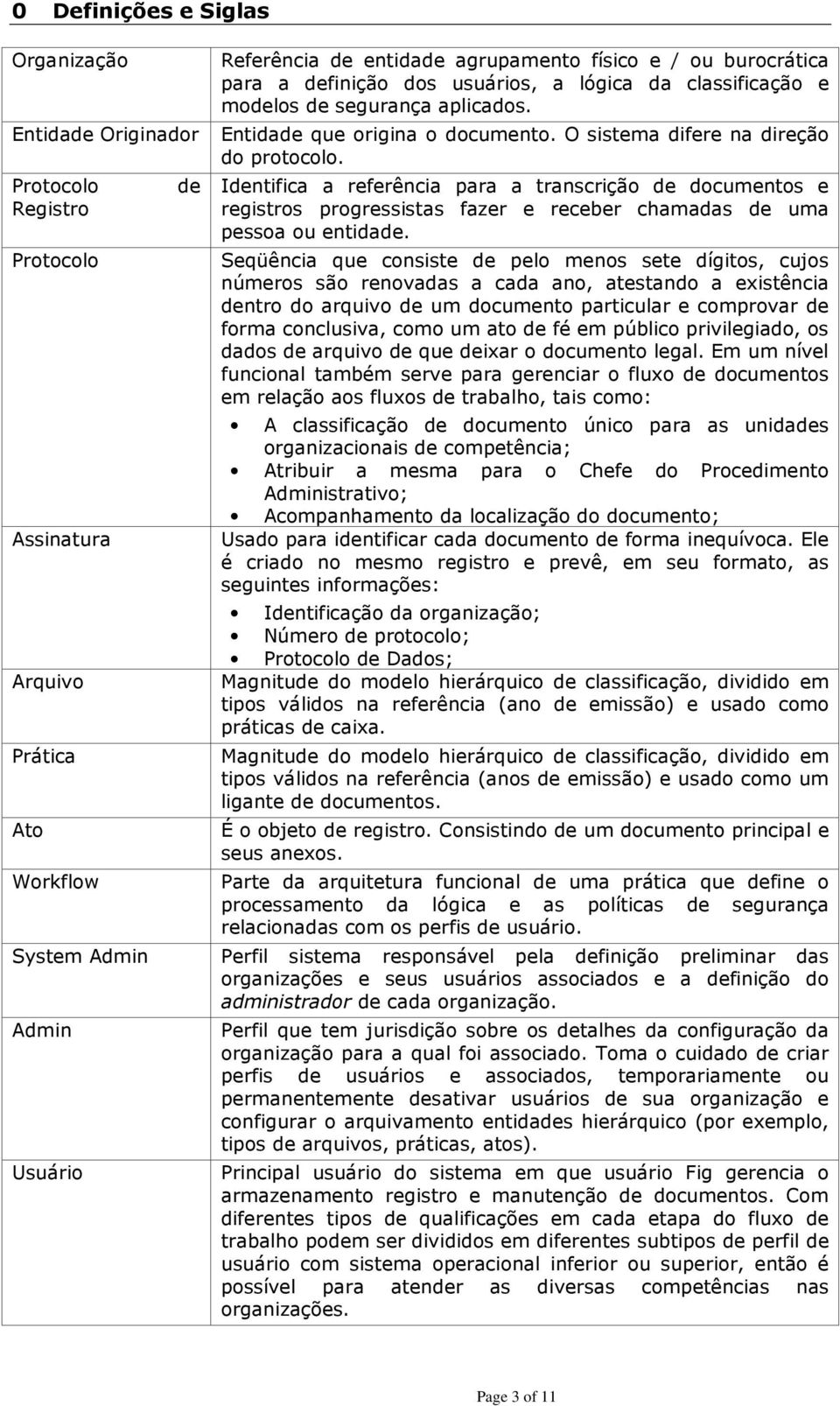 Protocolo Registro Protocolo Assinatura Arquivo Prática Ato Workflow System Admin Admin Usuário de Identifica a referência para a transcrição de documentos e registros progressistas fazer e receber