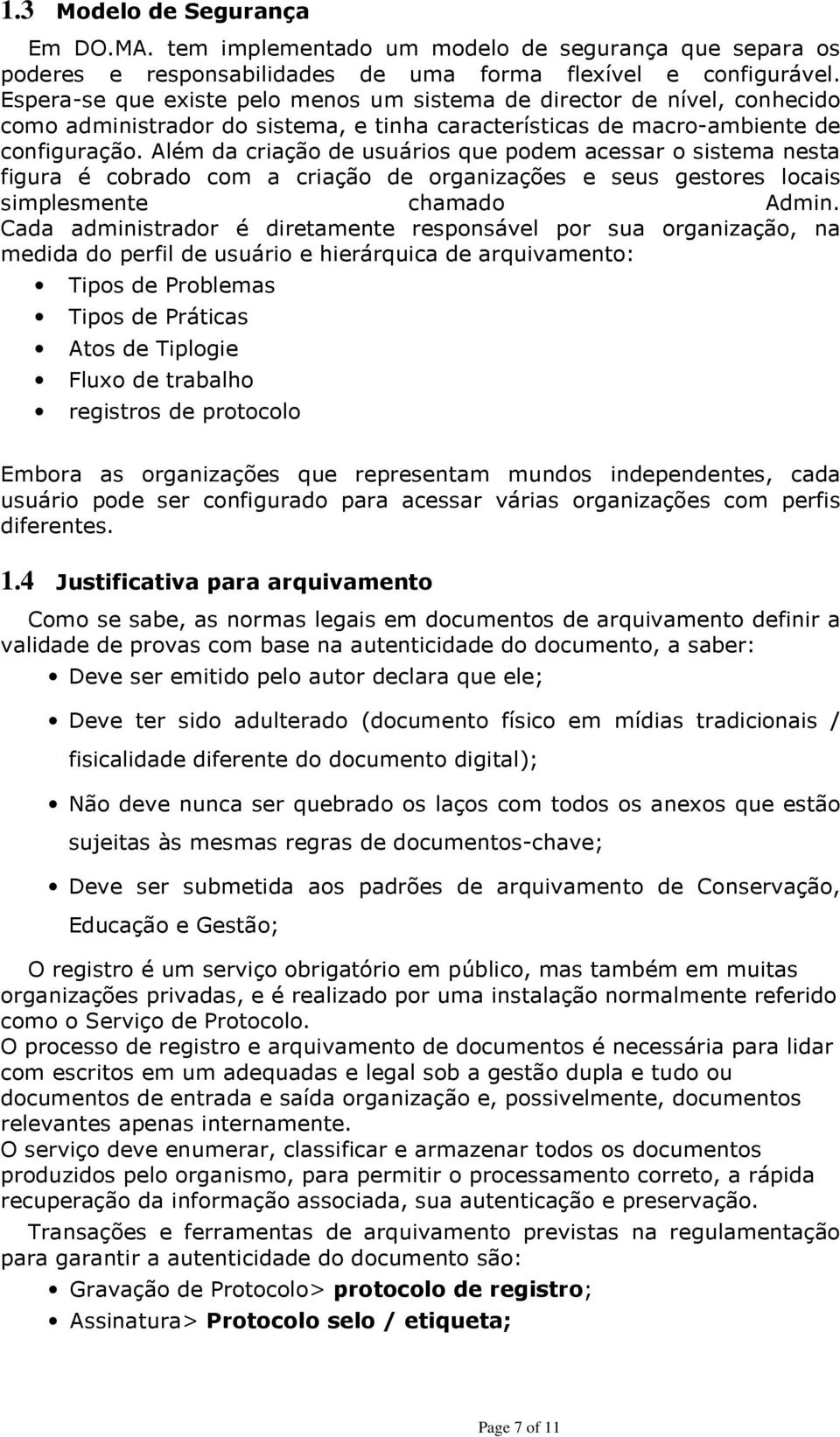 Além da criação de usuários que podem acessar o sistema nesta figura é cobrado com a criação de organizações e seus gestores locais simplesmente chamado Admin.