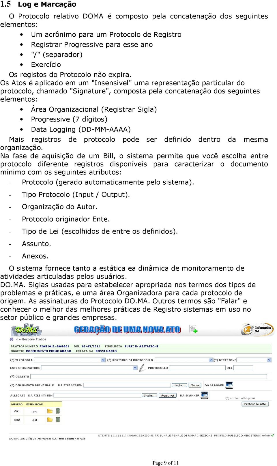 Os Atos é aplicado em um "Insensível" uma representação particular do protocolo, chamado "Signature", composta pela concatenação dos seguintes elementos: Área Organizacional (Registrar Sigla)