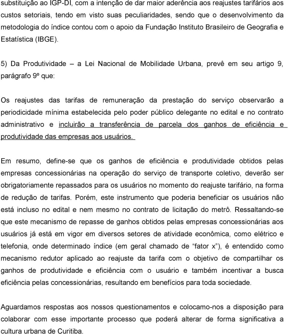 5) Da Produtividade a Lei Nacional de Mobilidade Urbana, prevê em seu artigo 9, parágrafo 9º que: Os reajustes das tarifas de remuneração da prestação do serviço observarão a periodicidade mínima