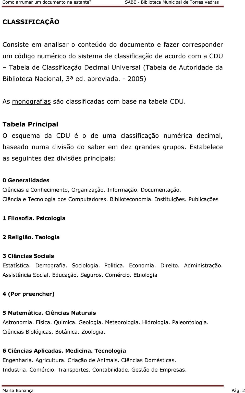 Tabela Principal O esquema da CDU é o de uma classificação numérica decimal, baseado numa divisão do saber em dez grandes grupos.