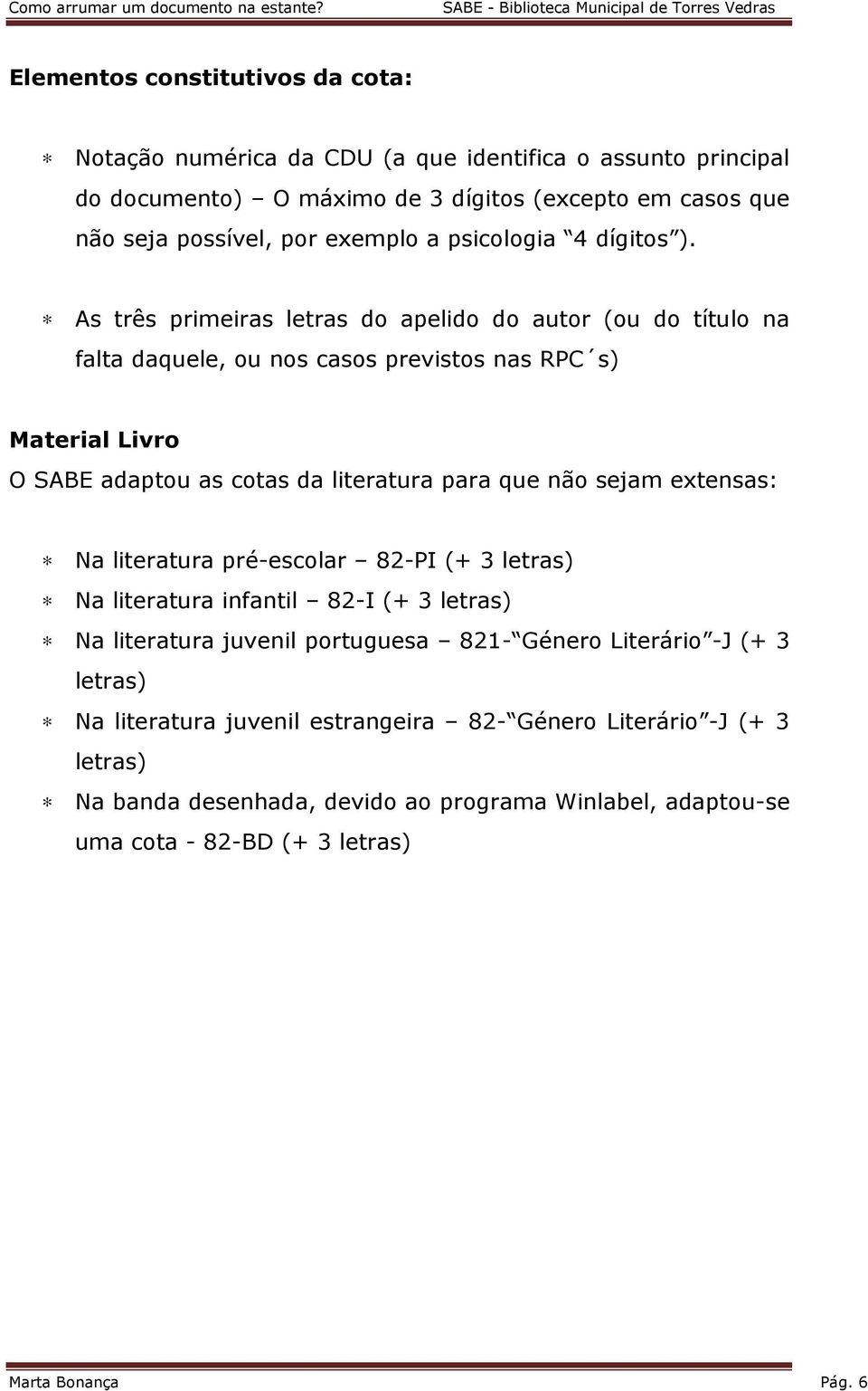 As três primeiras letras do apelido do autor (ou do título na falta daquele, ou nos casos previstos nas RPC s) Material Livro O SABE adaptou as cotas da literatura para que não sejam