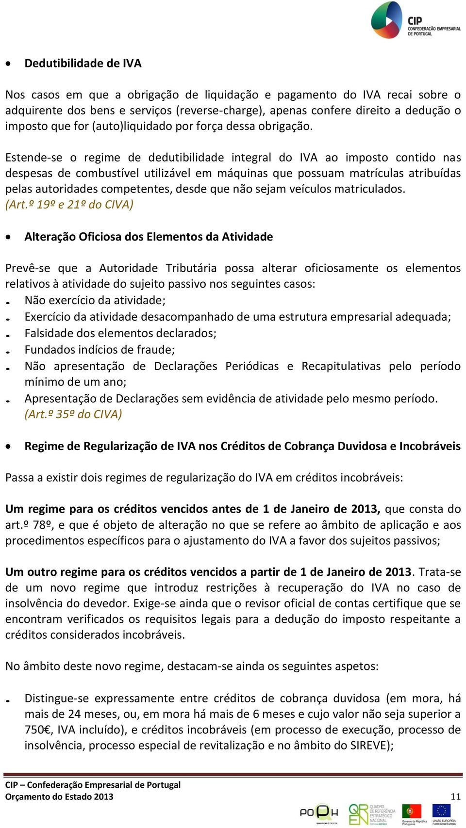 Estende-se o regime de dedutibilidade integral do IVA ao imposto contido nas despesas de combustível utilizável em máquinas que possuam matrículas atribuídas pelas autoridades competentes, desde que