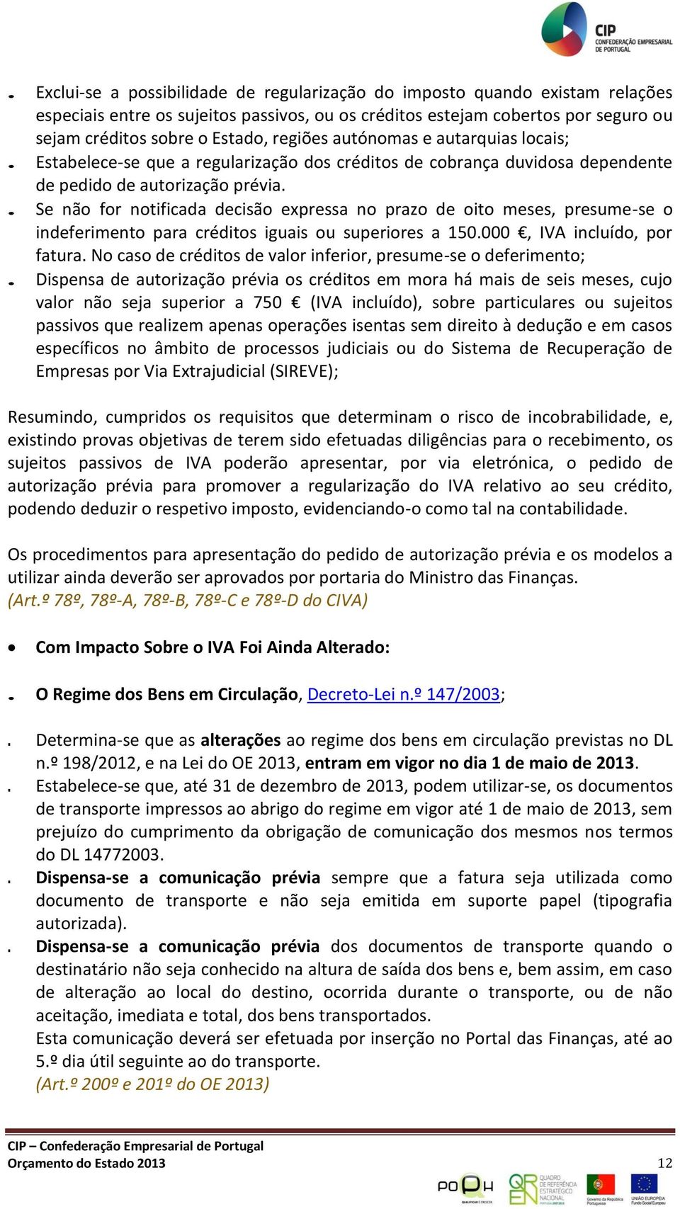 . Se não for notificada decisão expressa no prazo de oito meses, presume-se o indeferimento para créditos iguais ou superiores a 150.000, IVA incluído, por fatura.