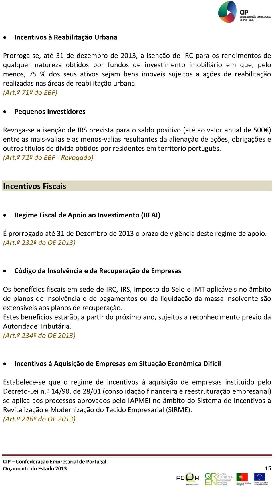 º 71º do EBF) Pequenos Investidores Revoga-se a isenção de IRS prevista para o saldo positivo (até ao valor anual de 500 ) entre as mais-valias e as menos-valias resultantes da alienação de ações,