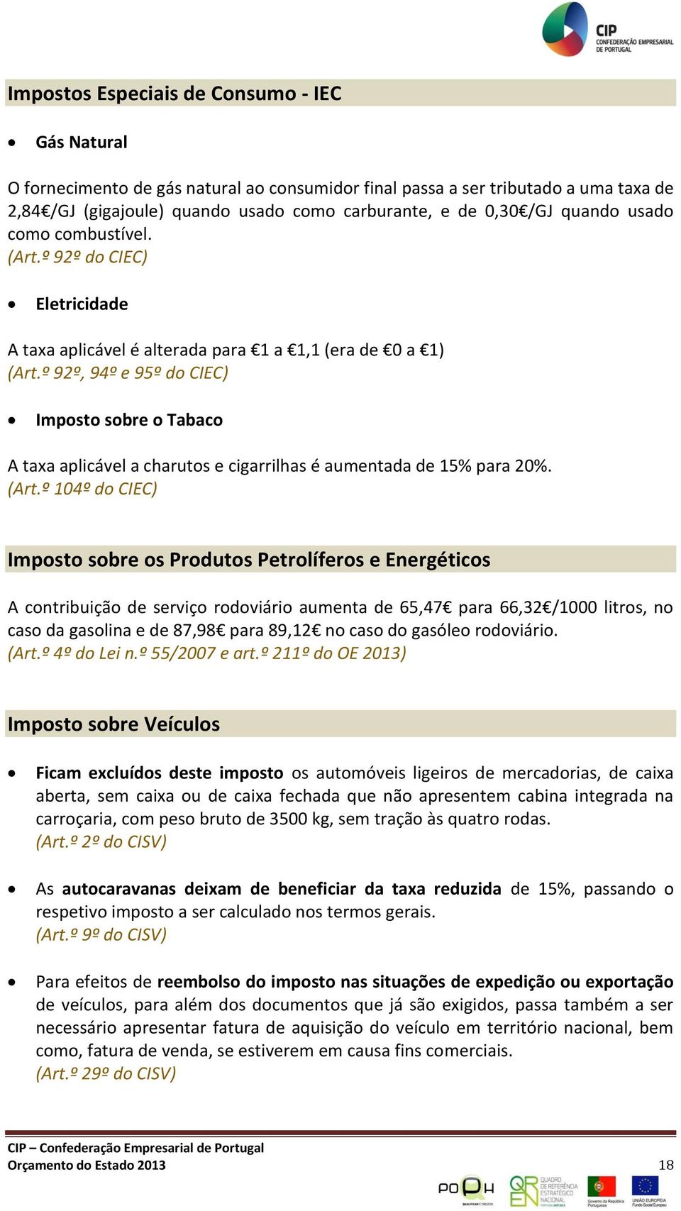 º 92º, 94º e 95º do CIEC) Imposto sobre o Tabaco A taxa aplicável a charutos e cigarrilhas é aumentada de 15% para 20%. (Art.