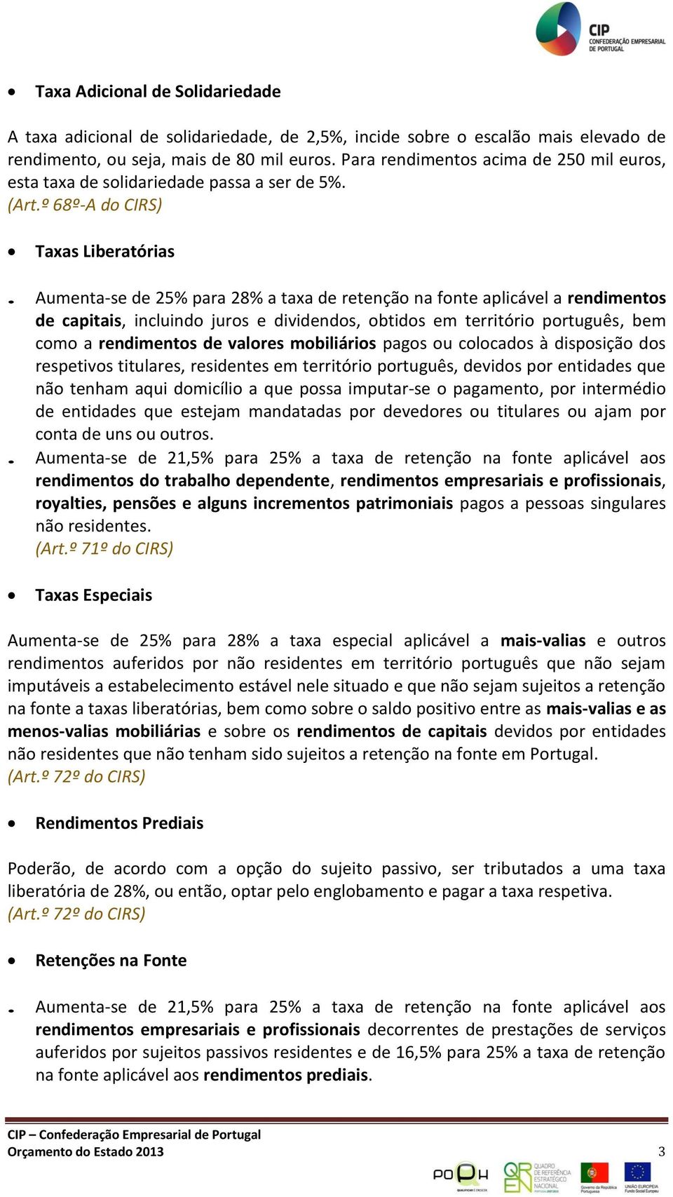 Aumenta-se de 25% para 28% a taxa de retenção na fonte aplicável a rendimentos de capitais, incluindo juros e dividendos, obtidos em território português, bem como a rendimentos de valores