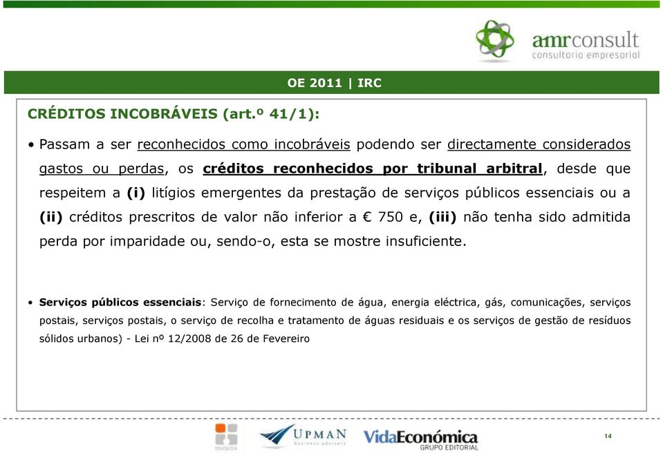 (i) litígios emergentes da prestação de serviços públicos essenciais ou a (ii) créditos prescritos de valor não inferior a 750 e, (iii) não tenha sido admitida perda por