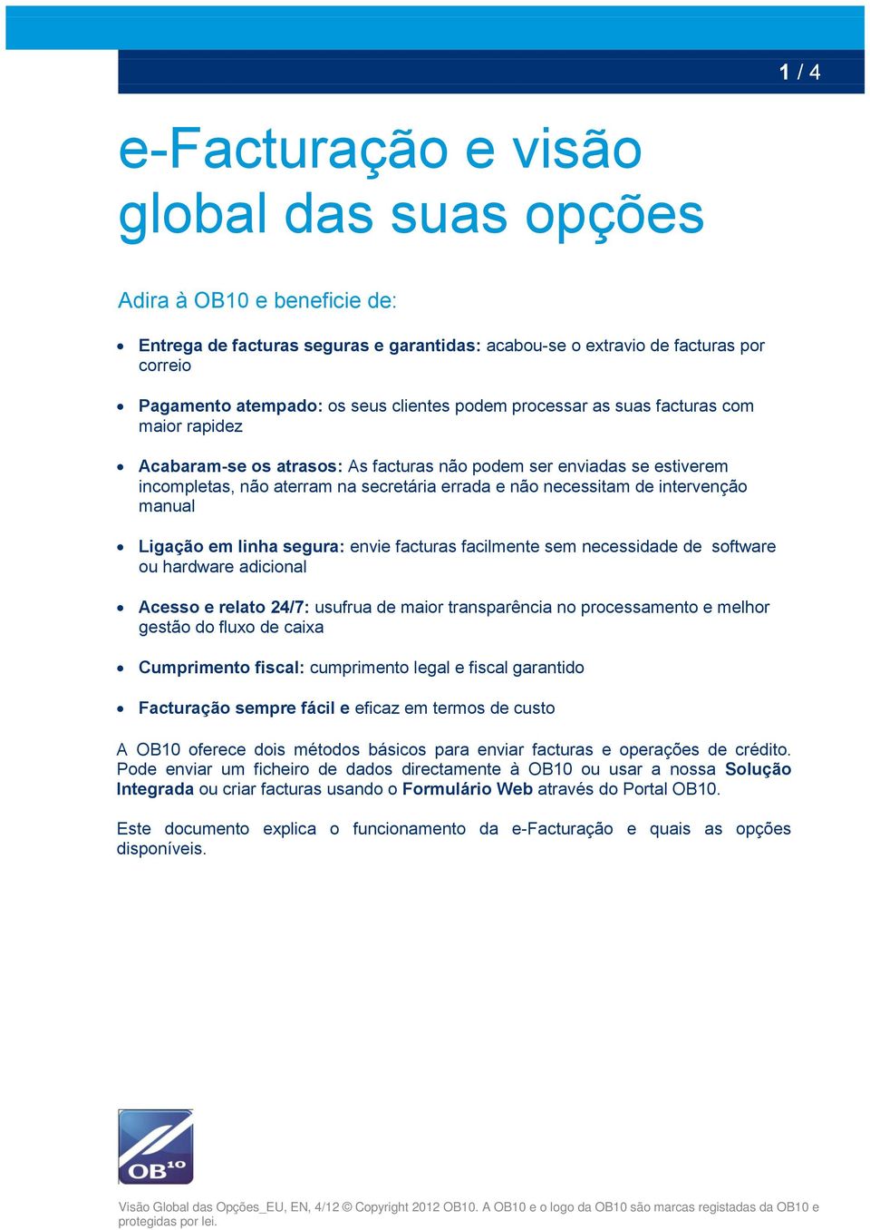 intervenção manual Ligação em linha segura: envie facturas facilmente sem necessidade de software ou hardware adicional Acesso e relato 24/7: usufrua de maior transparência no processamento e melhor