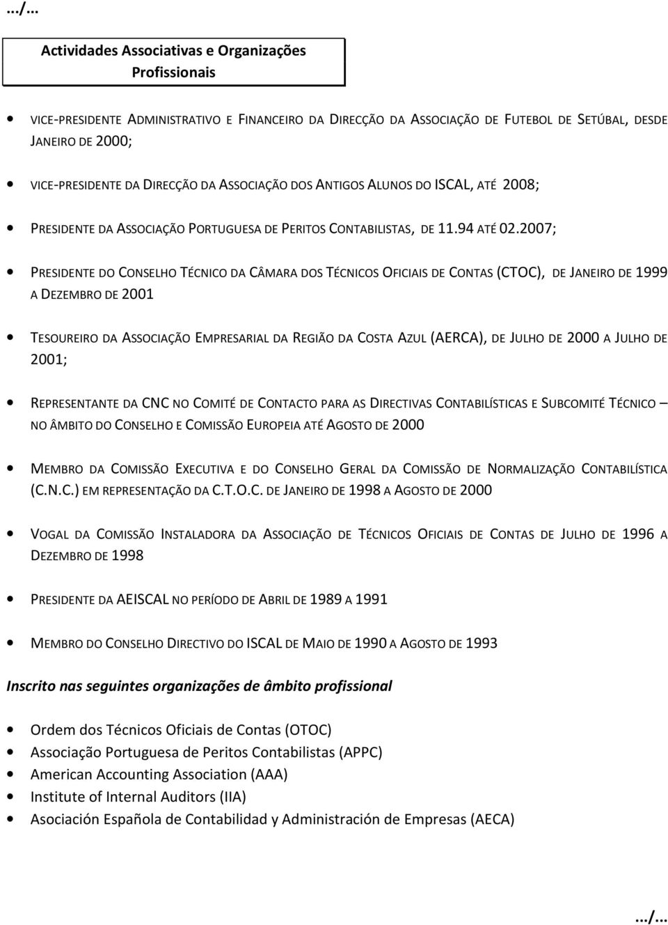 2007; PRESIDENTE DO CONSELHO TÉCNICO DA CÂMARA DOS TÉCNICOS OFICIAIS DE CONTAS (CTOC), DE JANEIRO DE 1999 A DEZEMBRO DE 2001 TESOUREIRO DA ASSOCIAÇÃO EMPRESARIAL DA REGIÃO DA COSTA AZUL (AERCA), DE