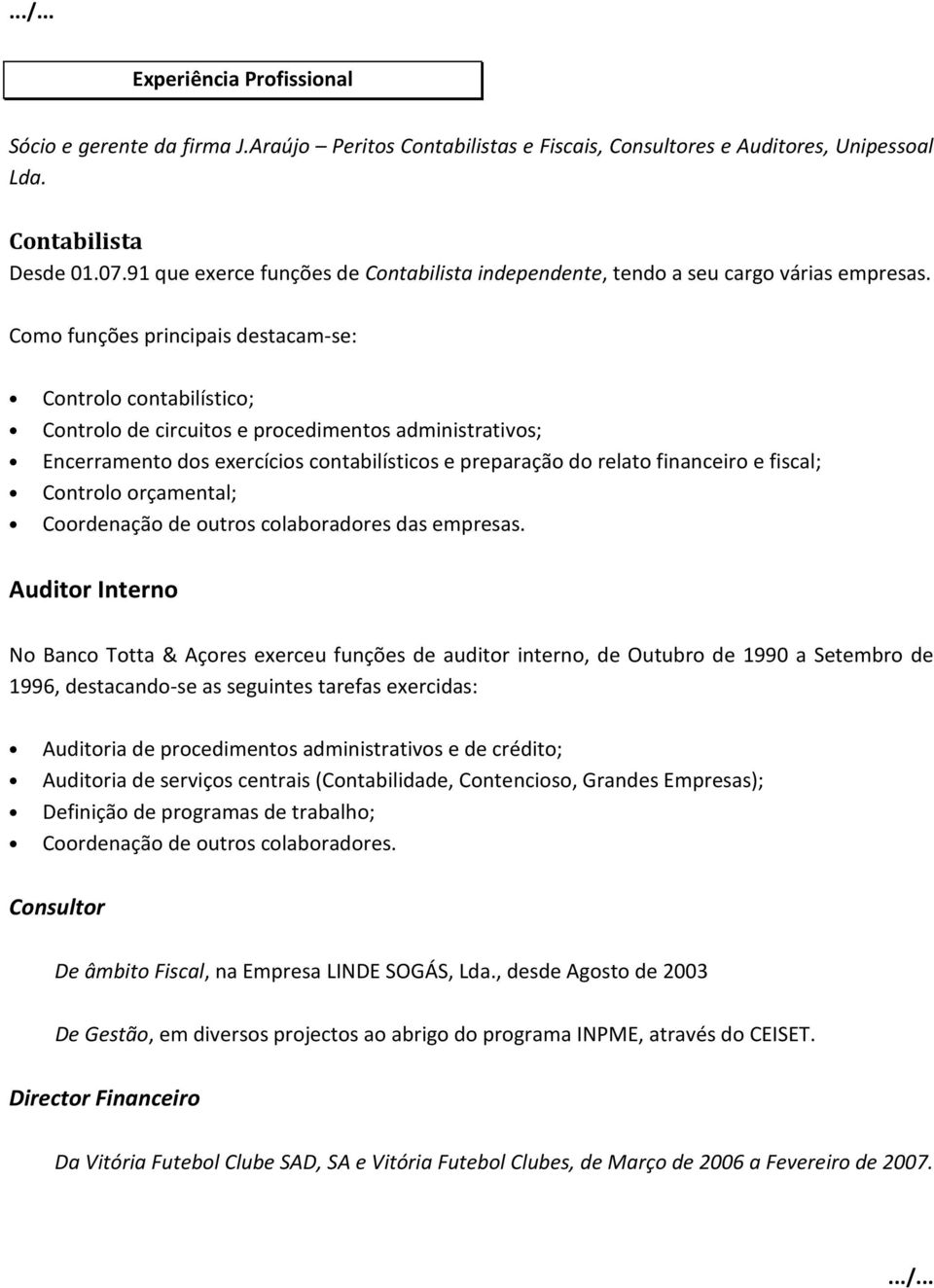 Como funções principais destacam-se: Controlo contabilístico; Controlo de circuitos e procedimentos administrativos; Encerramento dos exercícios contabilísticos e preparação do relato financeiro e