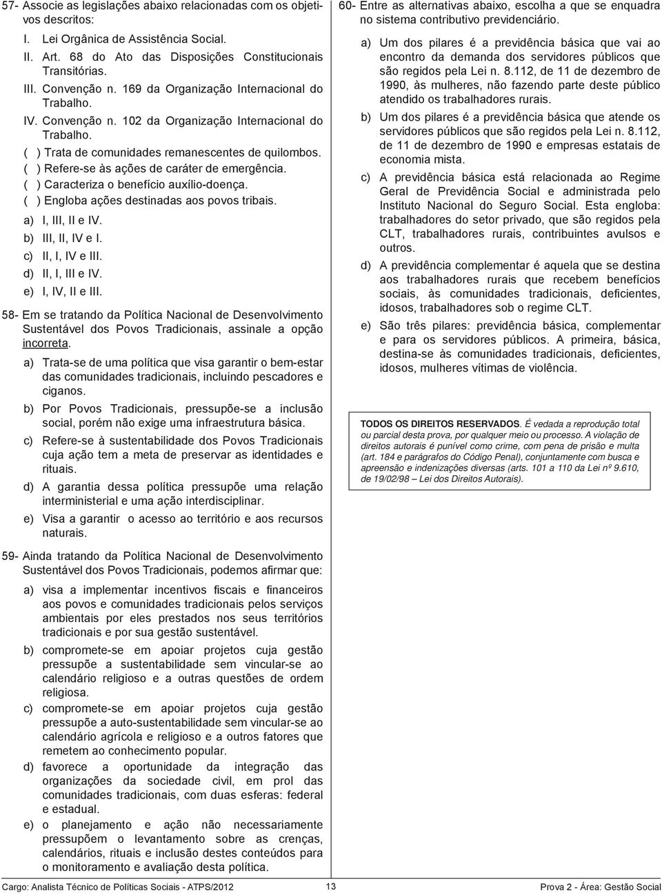 ( ) Refere-se às ações de caráter de emergência. ( ) Caracteriza o benefício auxílio-doença. ( ) Engloba ações destinadas aos povos tribais. a) I, III, II e IV. b) III, II, IV e I. c) II, I, IV e III.