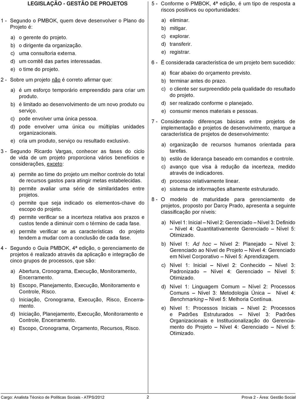 b) é limitado ao desenvolvimento de um novo produto ou serviço. c) pode envolver uma única pessoa. d) pode envolver uma única ou múltiplas unidades organizacionais.