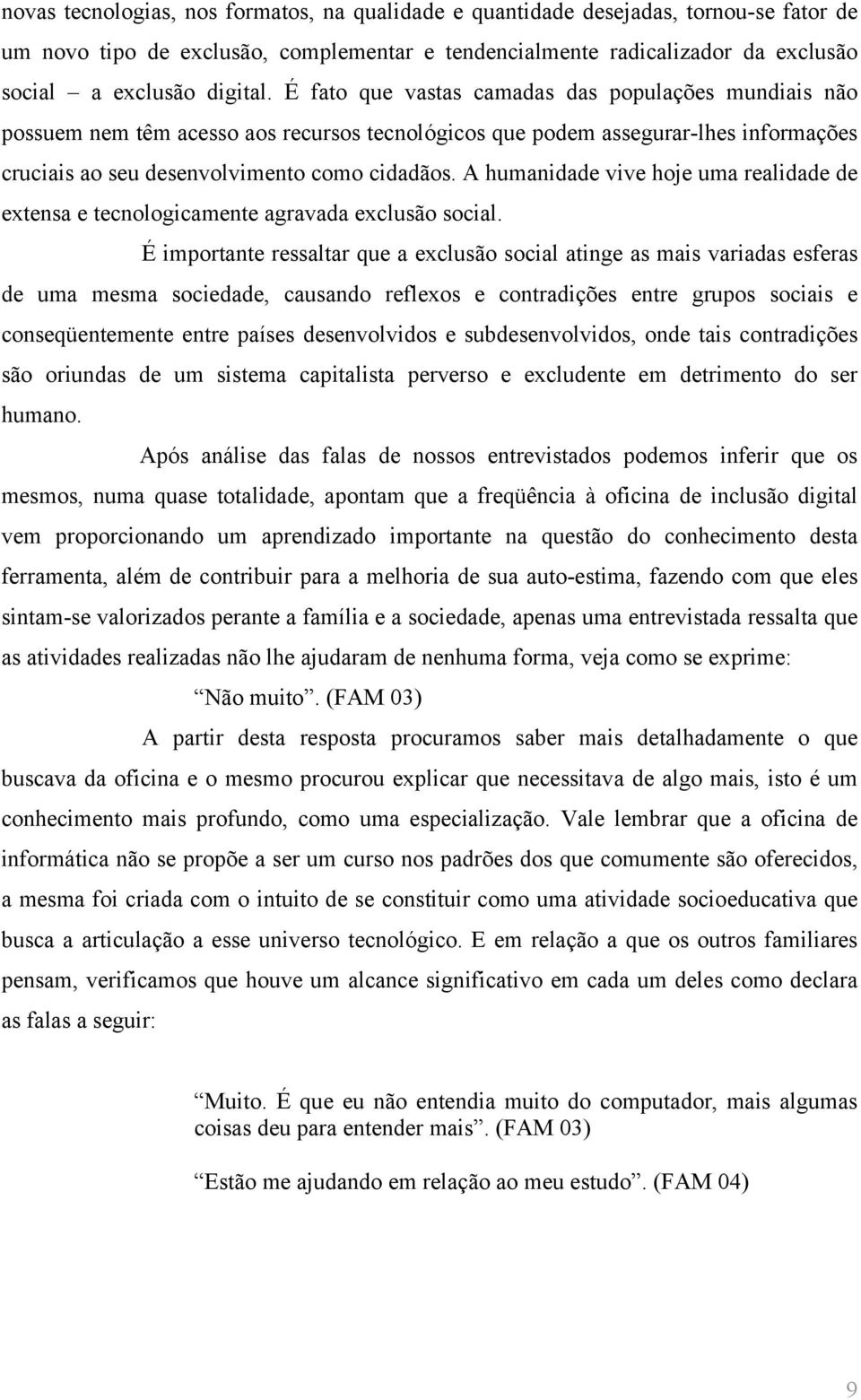 A humanidade vive hoje uma realidade de extensa e tecnologicamente agravada exclusão social.