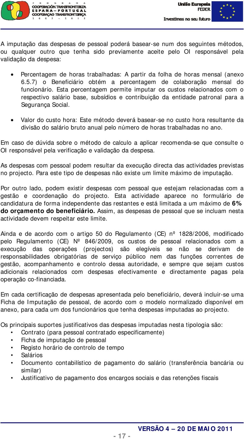 Esta percentagem permite imputar os custos relacionados com o respectivo salário base, subsídios e contribuição da entidade patronal para a Segurança Social.