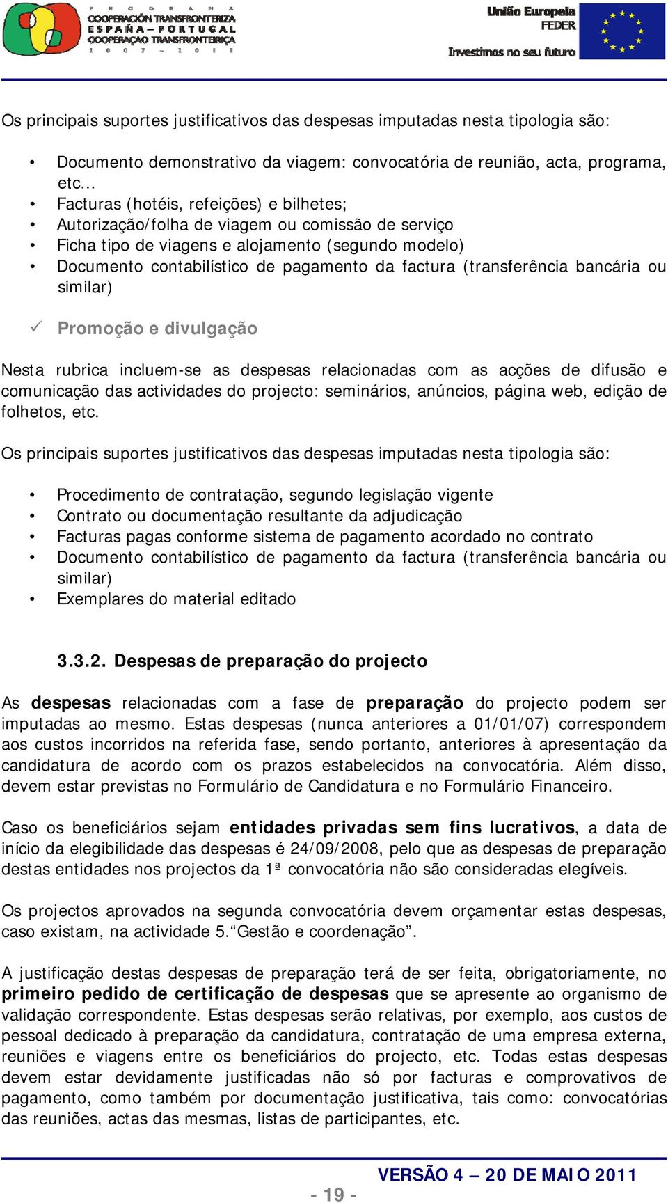 (transferência bancária ou similar) Promoção e divulgação Nesta rubrica incluem-se as despesas relacionadas com as acções de difusão e comunicação das actividades do projecto: seminários, anúncios,