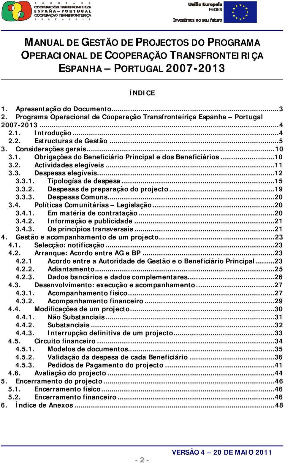 ..10 3.2. Actividades elegíveis...11 3.3. Despesas elegíveis...12 3.3.1. Tipologías de despesa...15 3.3.2. Despesas de preparação do projecto...19 3.3.3. Despesas Comuns...20 3.4.