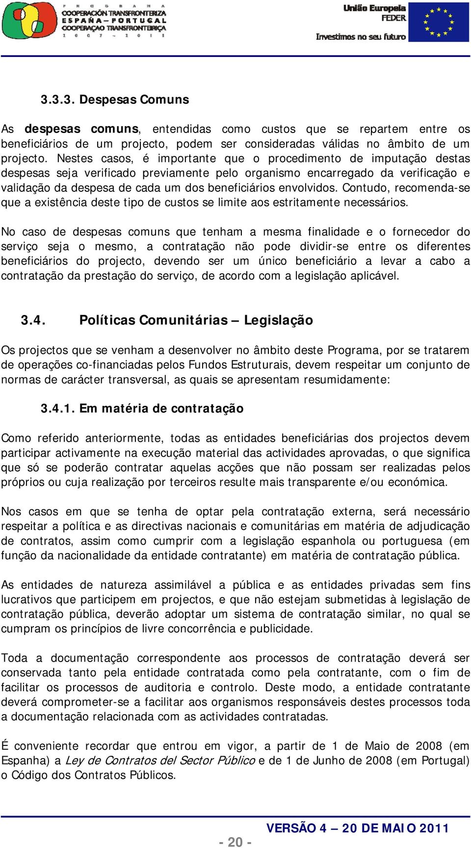 envolvidos. Contudo, recomenda-se que a existência deste tipo de custos se limite aos estritamente necessários.