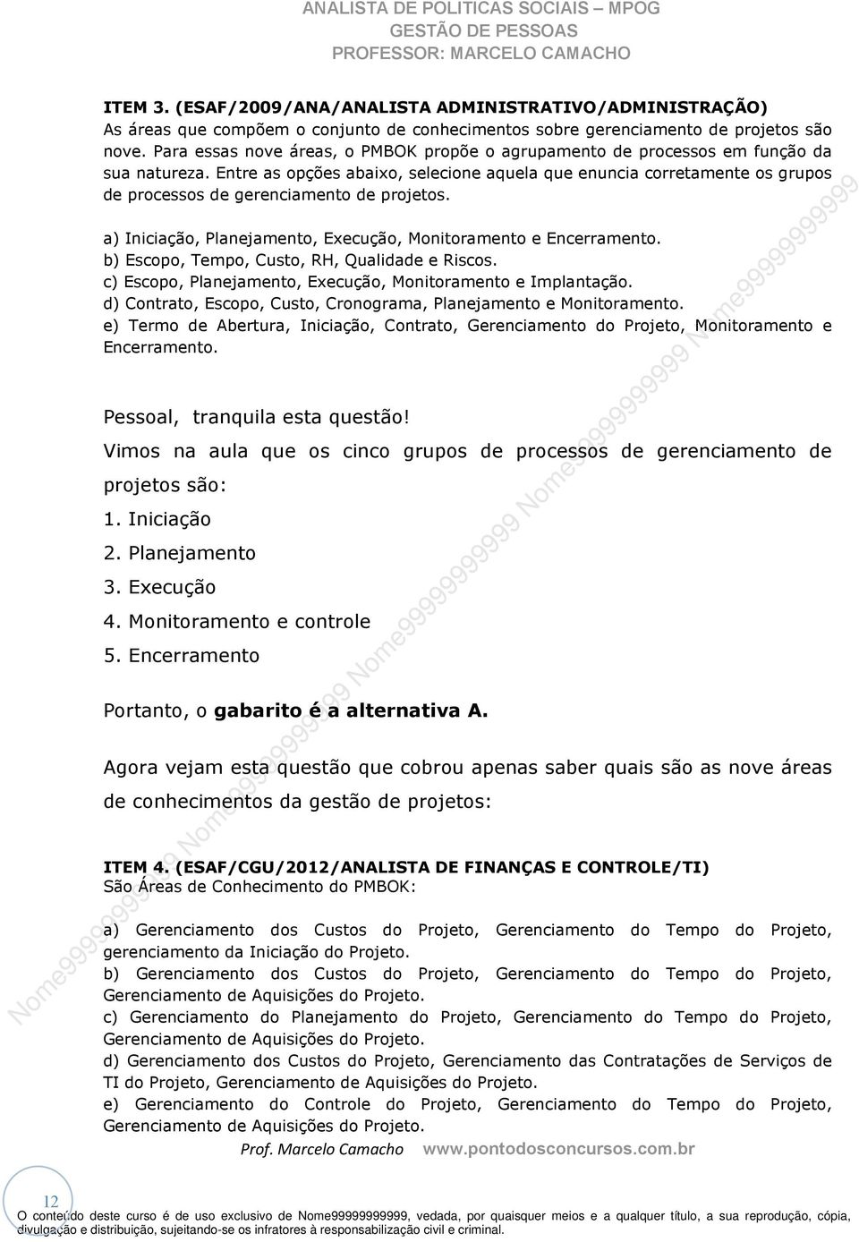 Entre as opções abaixo, selecione aquela que enuncia corretamente os grupos de processos de gerenciamento de projetos. a) Iniciação, Planejamento, Execução, Monitoramento e Encerramento.