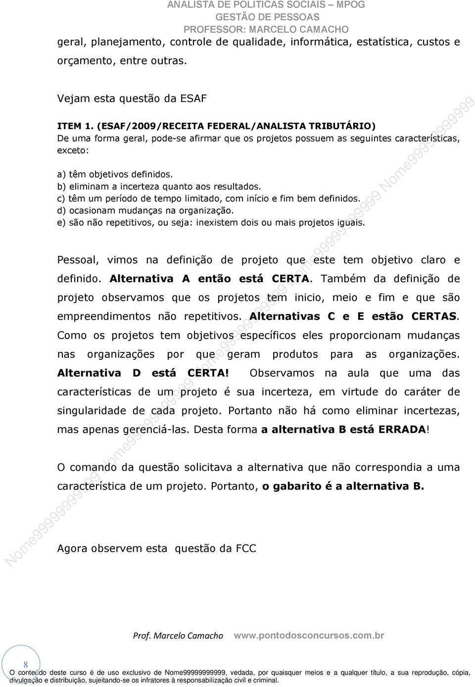 b) eliminam a incerteza quanto aos resultados. c) têm um período de tempo limitado, com início e fim bem definidos. d) ocasionam mudanças na organização.