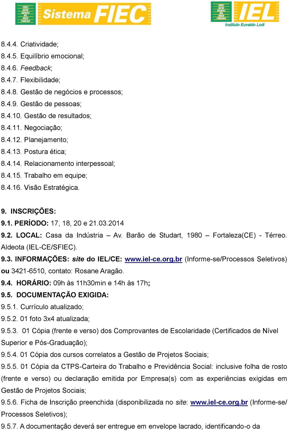 2014 9.2. LOCAL: Casa da Indústria Av. Barão de Studart, 1980 Fortaleza(CE) - Térreo. Aldeota (IEL-CE/SFIEC). 9.3. INFORMAÇÕES: site do IEL/CE: www.iel-ce.org.