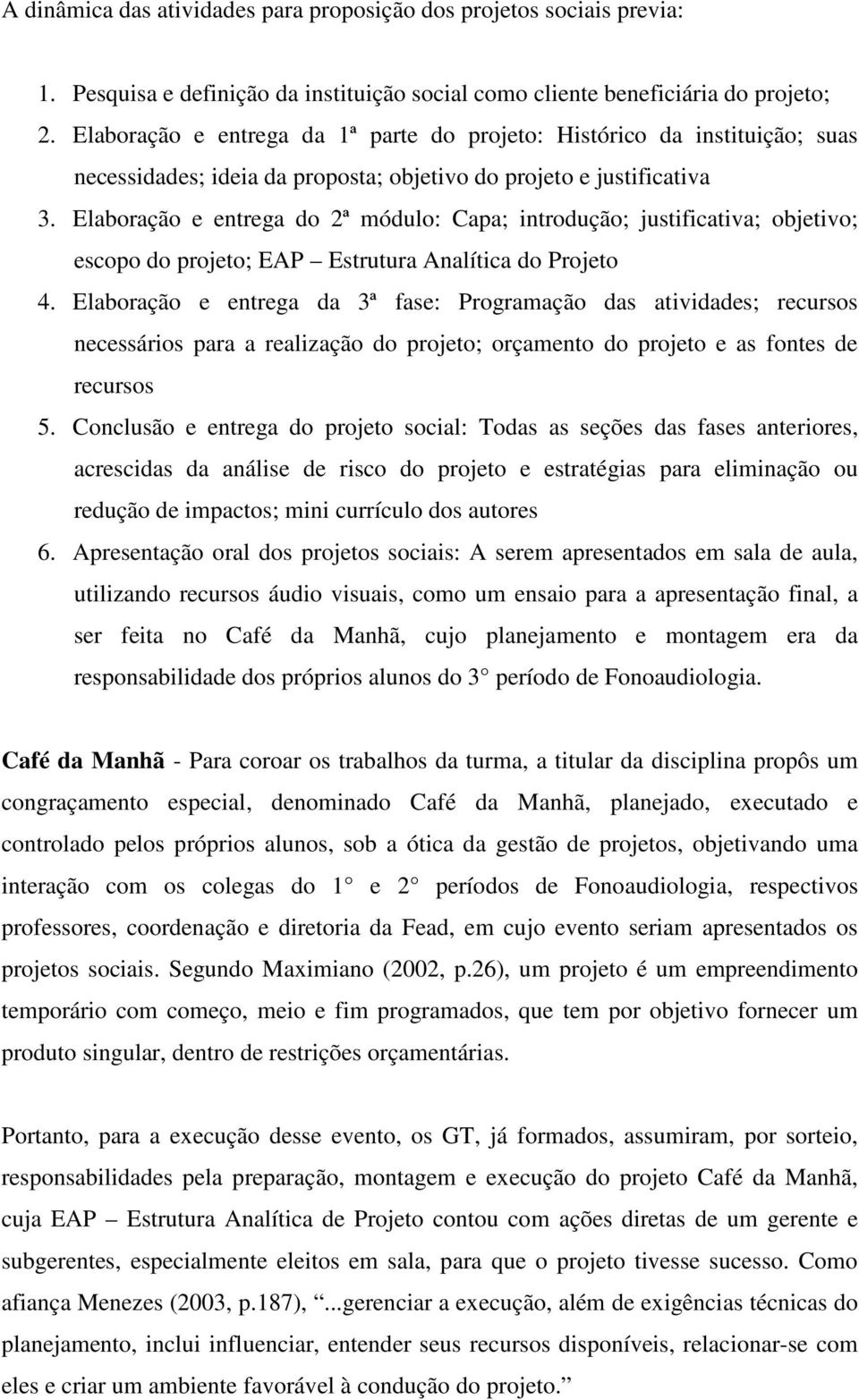 Elaboração e entrega do 2ª módulo: Capa; introdução; justificativa; objetivo; escopo do projeto; EAP Estrutura Analítica do 4.