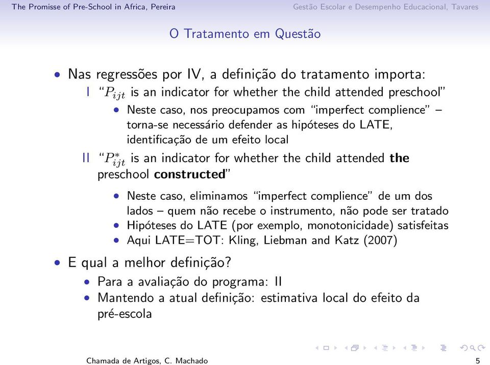 Neste caso, eliminamos imperfect complience de um dos lados quem não recebe o instrumento, não pode ser tratado Hipóteses do LATE (por exemplo, monotonicidade) satisfeitas Aqui