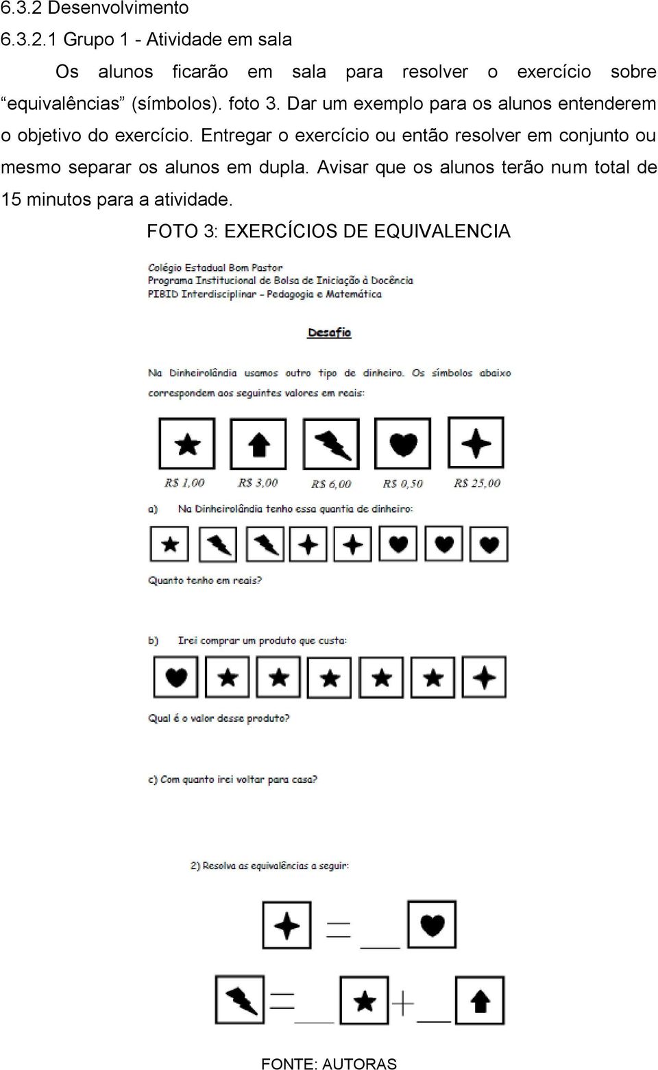 1 Grupo 1 - Atividade em sala Os alunos ficarão em sala para resolver o exercício sobre equivalências