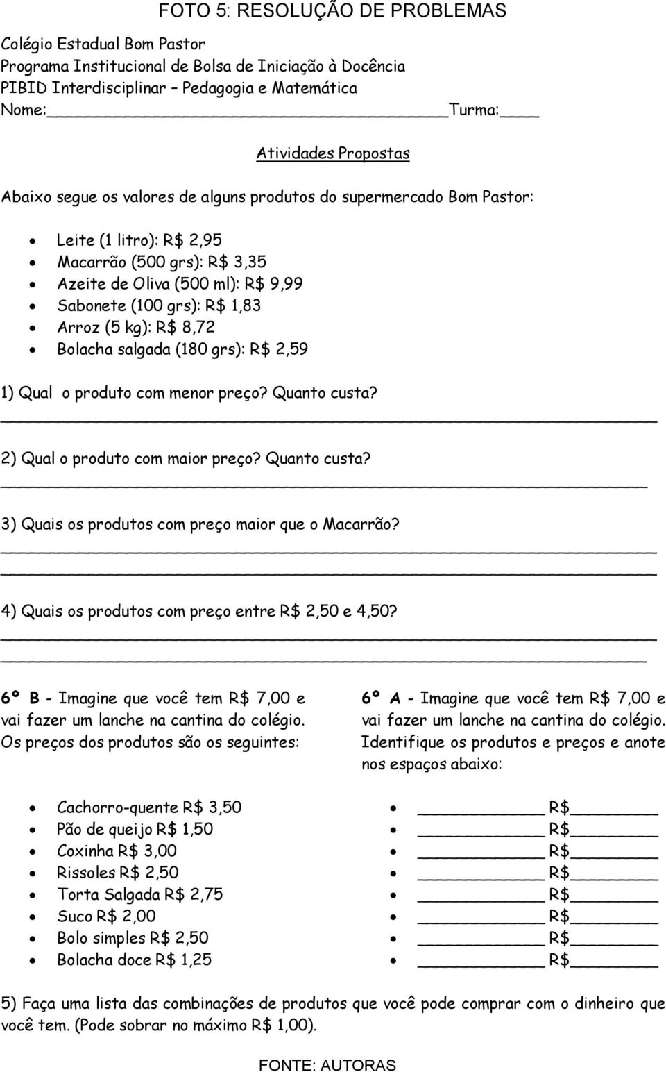 R$ 8,72 Bolacha salgada (180 grs): R$ 2,59 1) Qual o produto com menor preço? Quanto custa? 2) Qual o produto com maior preço? Quanto custa? 3) Quais os produtos com preço maior que o Macarrão?