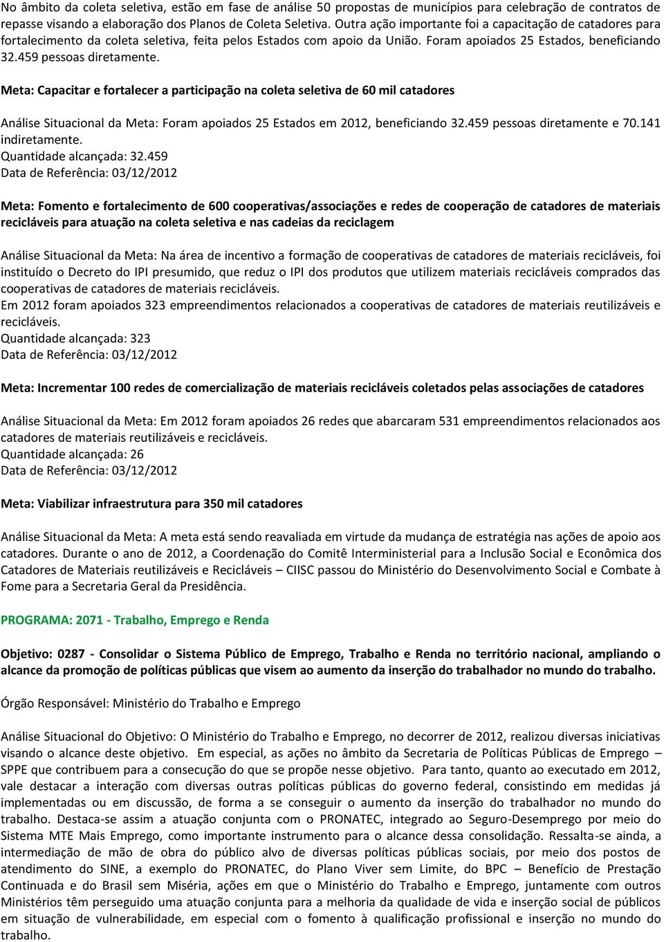 Meta: Capacitar e fortalecer a participação na coleta seletiva de 60 mil catadores Análise Situacional da Meta: Foram apoiados 25 Estados em 2012, beneficiando 32.459 pessoas diretamente e 70.