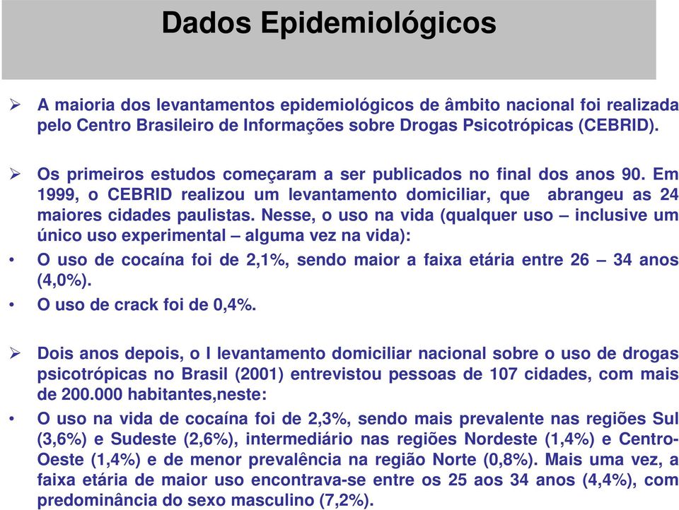 Nesse, o uso na vida (qualquer uso inclusive um único uso experimental alguma vez na vida): O uso de cocaína foi de 2,1%, sendo maior a faixa etária entre 26 34 anos (4,0%).